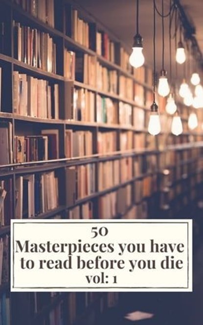 50 Masterpieces you have to read before you die vol: 1, Louisa May Alcott ; Jane Austen ; Joseph Conrad ; D. H. Lawrence ; George Eliot ; Leo Tolstoy ; James Joyce ; Charles Dickens ; Bram Stoker ; Oscar Wilde ; Honoré de Balzac ; Edgar Rice Burroughs ; Anne Brontë ; Charlotte Brontë ; Emily Brontë ; Lewis Car - Ebook - 9782378079055