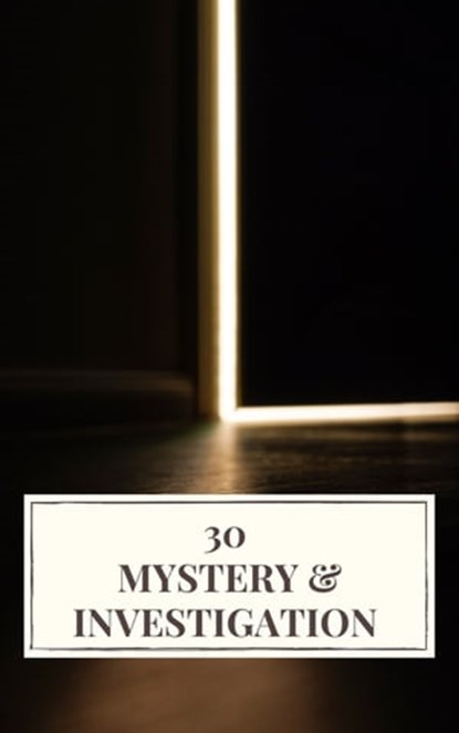 30 Mystery & Investigation, Ryūnosuke Akutagawa ; Gilbert Keith Chesterton ; Wilkie Collins ; Arthur Conan Doyle ; Hanns Heinz Ewers ; Hollis Godfrey ; Thomas Hardy ; William Le Queux ; Maurice Leblanc ; Gaston Leroux ; Catherine Louisa Pirkis ; Edgar Allan Poe ; Frank R. Stockton ; - Ebook - 9782378079536