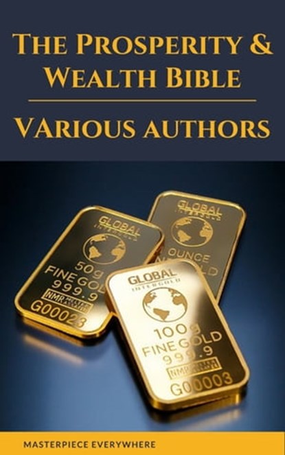 The Prosperity & Wealth Bible, George Matthew Adams ; James Allen ; William Walker Atkinson ; Marcus Aurelius ; P.T. Barnum ; Genevieve Behrend ; George S. Clason ; Robert Collier ; Russell H. Conwell ; Emile Coue ; Charles Fillmore ; Emmet Fox ; Benjamin Franklin ; Kahlil Gibran ; Nev - Ebook - 9782378079888