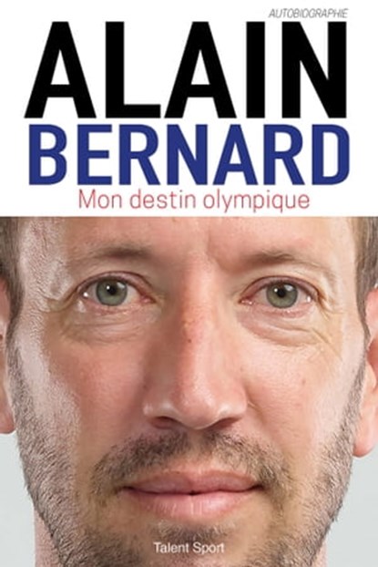 Alain Bernard : Mon destin olympique, Alain Bernard - Ebook - 9782378152352