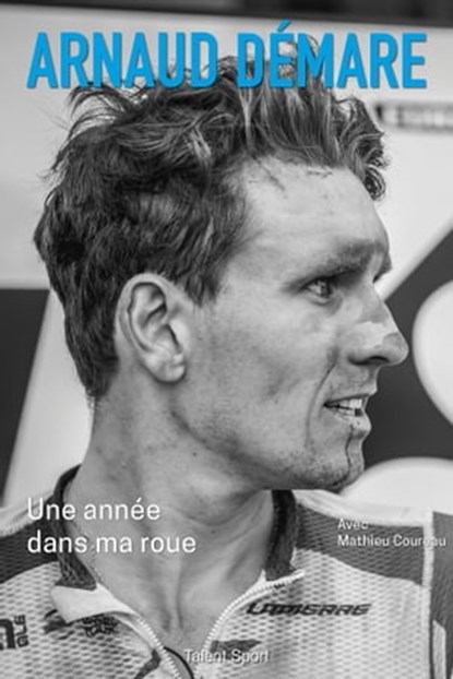 Arnaud Démare : Un an dans ma roue, Arnaud Démare ; Mathieu Coureau - Ebook - 9782378152383