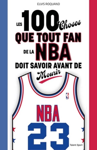 Les 100 choses que tout fan de la NBA doit savoir avant de mourir, Elvis Roquand - Ebook - 9782378152680