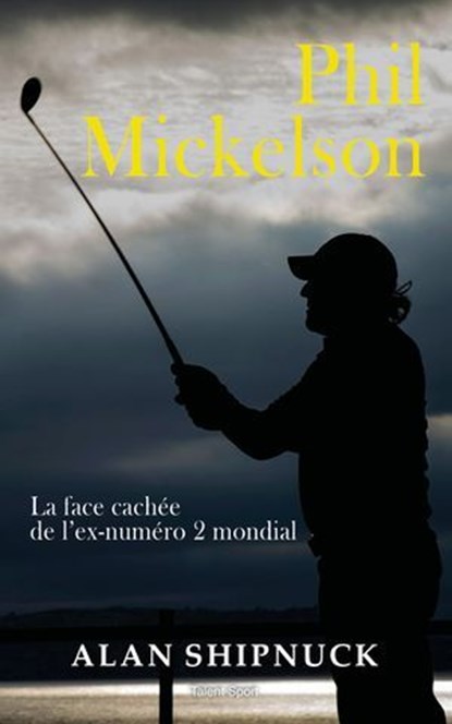 Phil Mickelson : La face cachée de l'ex-numéro 2 mondial, Alan Shipnuck - Ebook - 9782378155049