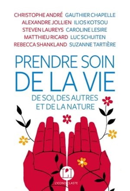 Prendre soin de la vie, Alexandre Jollien ; Ilios Kotsou ; Caroline Lesire ; Matthieu Ricard ; Luc Schuiten ; Steven Laureys ; Gauthier Chapelle ; Christophe André ; Suzanne Tartière ; Rébecca Shankland - Ebook - 9782378801236