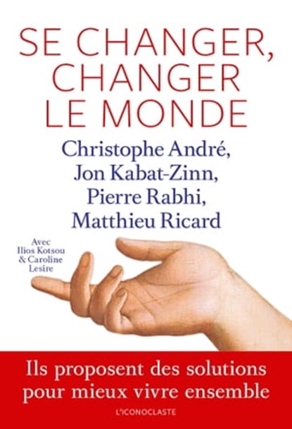 Se changer, changer le monde, Matthieu Ricard ; Pierre Rabhi ; Christophe André ; Jon Kabat-Zinn - Ebook - 9782378801700