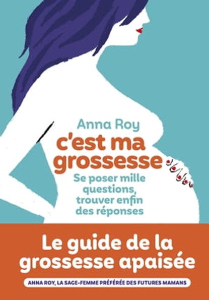 C'est ma grossesse - Se poser mille questions, trouver enfin des réponses, Anna Roy ; Caroline Michel - Ebook - 9782378803360