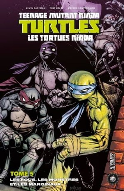 Les Tortues Ninja - TMNT, T5 : Les Fous, les Monstres et les Marginaux, Tom Waltz ; Mateus Santolouco ; Kevin Eastman - Ebook - 9782378870867