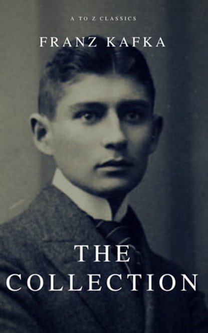 Franz Kafka: The Collection (A to Z Classics), Franz Kafka ; A to Z Classics - Ebook - 9782379260018