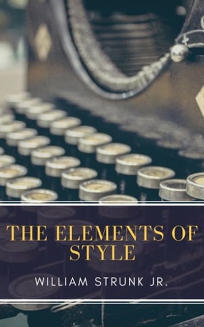 The Elements of Style ( Fourth Edition ), William Strunk ; MyBooks Classics - Ebook - 9782379260100
