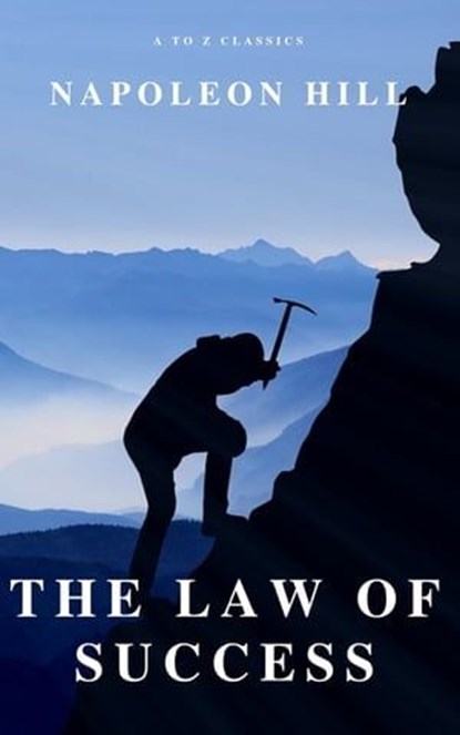 The Law of Success: In Sixteen Lessons, Napoleon Hill ; A to Z Classics - Ebook - 9782379260193