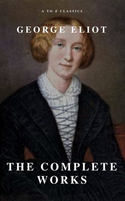 George Eliot : The Complete Works (A to Z Classics), George Eliot ; A to Z Classics - Ebook - 9782379260254