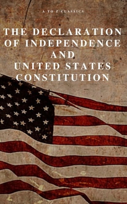 The Declaration of Independence and United States Constitution with Bill of Rights and all Amendments (Annotated), Thomas Jefferson (Declaration) ; James Madison (Constitution) ; Founding Fathers ; A to Z Classics - Ebook - 9782379260292