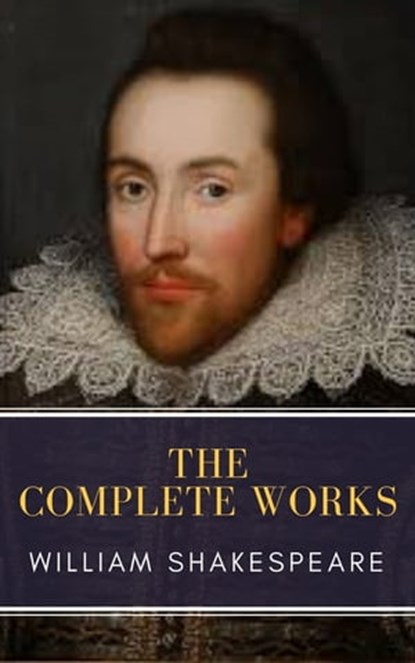 The Complete Works of William Shakespeare: Illustrated edition (37 plays, 160 sonnets and 5 Poetry Books With Active Table of Contents), William Shakespeare - Ebook - 9782379260322