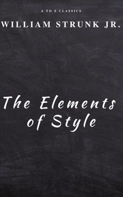 The Elements of Style ( Fourth Edition ), William Strunk ; A to Z Classics - Ebook - 9782379260667