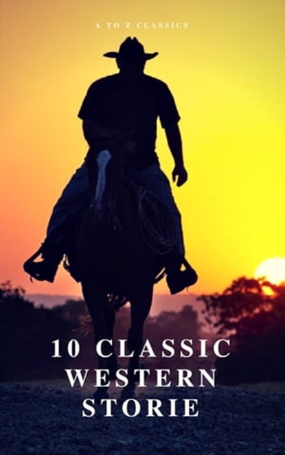 10 Classic Western Stories (Best Navigation, Active TOC) (A to Z Classics), Marah Ellis Ryan ; James Fenimore Cooper ; Dane Coolidge ; B.m. Bower ; Bret Harte ; Andy Adams ; Samuel Merwin ; Frederic Homer Balch ; Washington Irving ; AtoZ Classics - Ebook - 9782379260711
