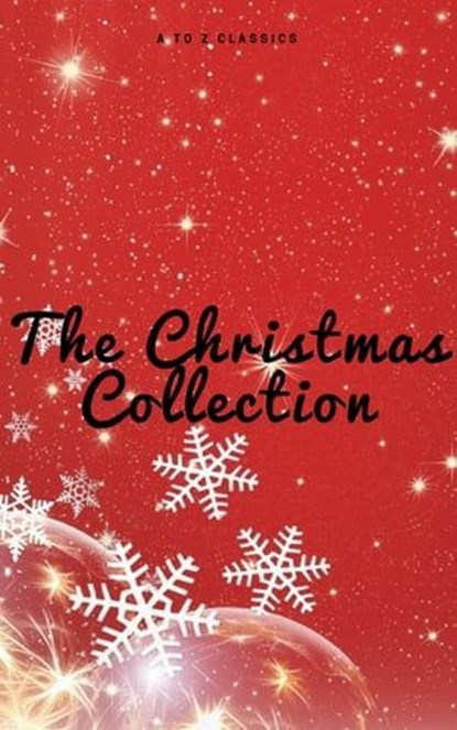 The Christmas Collection (Illustrated Edition), Louisa May Alcott ; O. Henry ; Mark Twain ; Beatrix Potter ; Charles Dickens ; William Shakespeare ; Harriet Beecher Stowe ; Emily Dickinson ; Robert Louis Stevenson ; Rudyard Kipling ; Hans Christian Andersen ; Selma Lagerlöf ; Martin Luther ; Walter Sco - Ebook - 9782379260872
