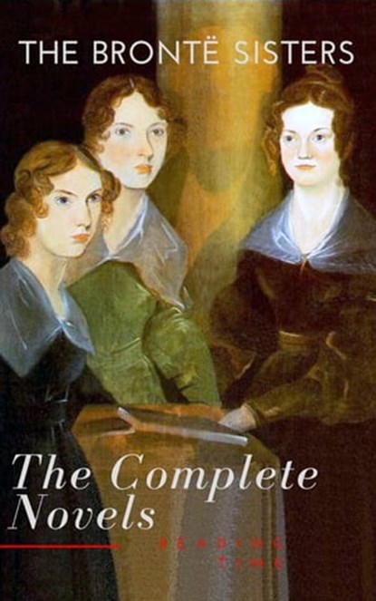 The Brontë Sisters: The Complete Novels, Anne Brontë ; Charlotte Brontë ; Emily Brontë ; Reading Time - Ebook - 9782379261190