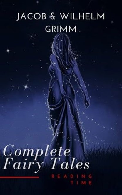 Complete and Illustrated Grimm's Fairy Tales, Wilhelm Grimm ; Jacob Grimm ; Reading Time - Ebook - 9782379261374