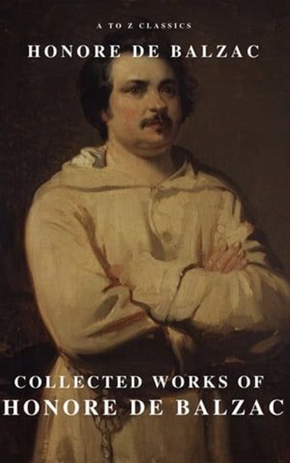 Collected Works of Honore de Balzac with the Complete Human Comedy, Honore de Balzac ; A to Z Classics - Ebook - 9782379261527