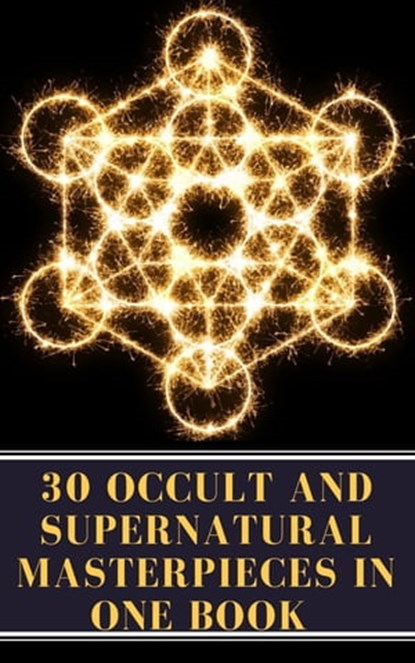 30 Occult and Supernatural Masterpieces in One Book, Washington Irving ; Mary Shelley ; Charles Dickens ; Joseph Sheridan Le Fanu ; Elizabeth Cleghorn Gaskell ; Louisa May Alcott ; Oscar Wilde ; Rudyard Kipling ; Edith Nesbit ; John Meade Falkner ; Henry James ; H. G. Wells ; Montague Rhodes James ; Arnold  - Ebook - 9782379261626