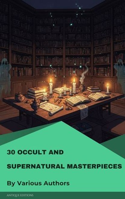 30 Occult and Supernatural masterpieces in one book, Washington Irving ; Mary Shelley ; Charles Dickens ; Joseph Sheridan Le Fanu ; Elizabeth Cleghorn Gaskell ; Louisa May Alcott ; Oscar Wilde ; Rudyard Kipling ; Edith Nesbit ; John Meade Falkner ; Henry James ; H. G. Wells ; Montague Rhodes James ; Arnold  - Ebook - 9782379265327