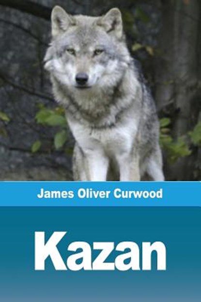 Kazan, James Oliver Curwood - Paperback - 9782379760464