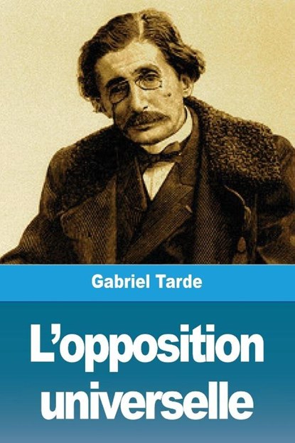 L'opposition universelle, Gabriel Tarde - Paperback - 9782379760815