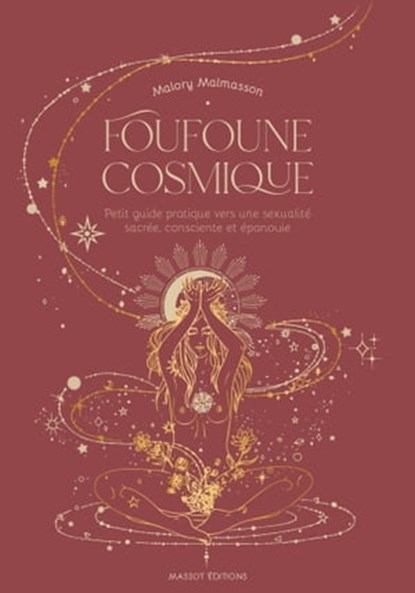 Foufoune cosmique - Petit guide pratique vers une sexualité sacrée, consciente et épanouie, Malory Malmasson - Ebook - 9782380352474