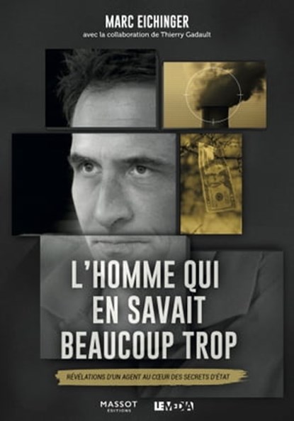 L'homme qui en savait beaucoup trop - Révélations d'un agent au coeur des secrets d'Etat, Marc Eichinger ; Thierry Gadault - Ebook - 9782380352610