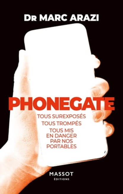 Phonegate - Tous surexposés, tous trompés, tous mis en danger par nos portables, Marc Arazi - Ebook - 9782380352917