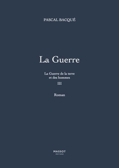 La Guerre de la terre et des hommes - tome 3 La Guerre, Pascal Bacque - Ebook - 9782380353105