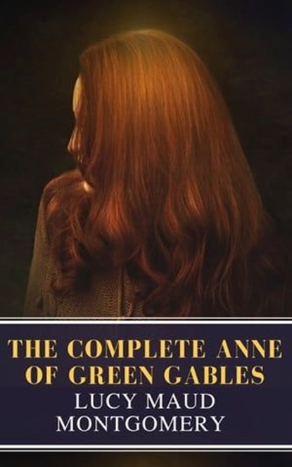 The Complete Anne of Green Gables, Lucy Maud Montgomery - Ebook - 9782380370218