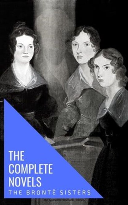 The Brontë Sisters: The Complete Novels, Anne Brontë ; Charlotte Brontë ; Emily Brontë ; knowledge house ; Bronte sisters - Ebook - 9782380370270
