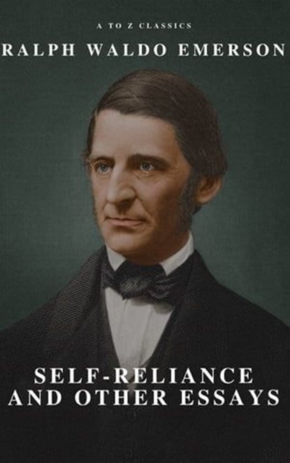 Self-Reliance and Other Essays, Ralph Waldo Emerson ; A to Z Classics - Ebook - 9782380370478