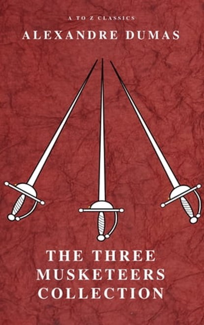 The Three Musketeers Collection, Alexandre Dumas ; A to Z Classics - Ebook - 9782380370553