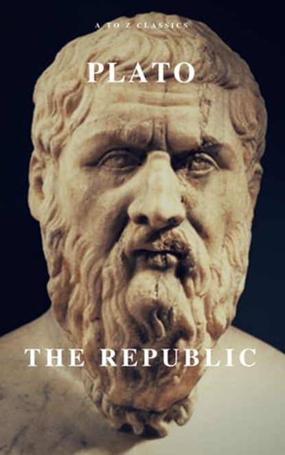 The Republic, Plato ; A to Z Classics - Ebook - 9782380370577