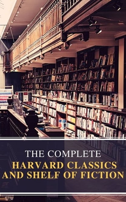 The Complete Harvard Classics and Shelf of Fiction, Charles W. Eliot - Ebook - 9782380370645