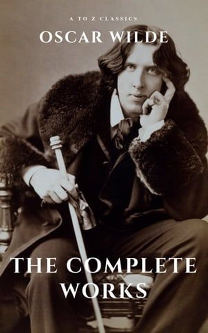 Oscar Wilde: The Complete Works (A to Z Classics), Oscar Wilde ; A to Z Classics - Ebook - 9782380370812