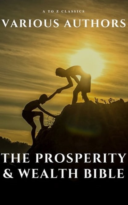 The Prosperity & Wealth Bible, George Matthew Adams ; James Allen ; William Walker Atkinson ; Marcus Aurelius ; P.T. Barnum ; Genevieve Behrend ; George S. Clason ; Robert Collier ; Russell H. Conwell ; Emile Coue ; Charles Fillmore ; Emmet Fox ; Benjamin Franklin ; Kahlil Gibran ; Nev - Ebook - 9782380370980