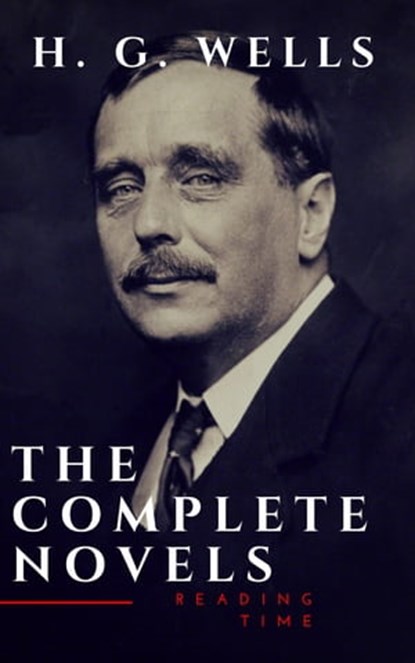 H. G. Wells : The Complete Novels (The Time Machine, The Island of Doctor Moreau,Invisible Man...), H. G. Wells ; Reading Time - Ebook - 9782380371000