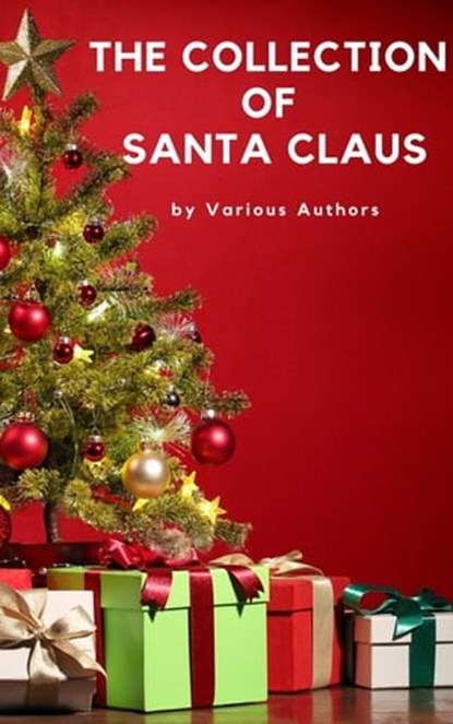 The Collection of Santa Claus (Illustrated Edition), Louisa May Alcott ; O. Henry ; Mark Twain ; Beatrix Potter ; Charles Dickens ; William Shakespeare ; Harriet Beecher Stowe ; Emily Dickinson ; Robert Louis Stevenson ; Rudyard Kipling ; Hans Christian Andersen ; Selma Lagerlöf ; Martin Luther ; Walter Sco - Ebook - 9782380371321