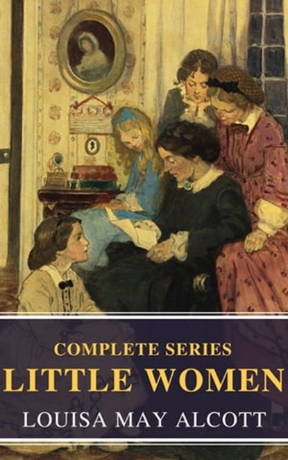 The Complete Little Women, Louisa May Alcott ; Mybook Classics - Ebook - 9782380371413