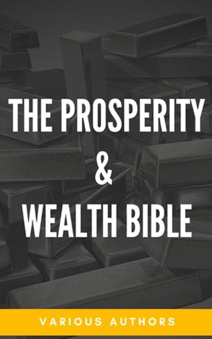 The Prosperity & Wealth Bible, George Matthew Adams ; James Allen ; William Walker Atkinson ; Marcus Aurelius ; P.T. Barnum ; Genevieve Behrend ; George S. Clason ; Robert Collier ; Russell H. Conwell ; Emile Coue ; Charles Fillmore ; Emmet Fox ; Benjamin Franklin ; Kahlil Gibran ; Nev - Ebook - 9782380371864