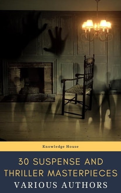 30 Suspense and Thriller Masterpieces, Marcel Allain ; Grant Allen ; John Buchan ; Edgar Rice Burroughs ; Gilbert Keith Chesterton ; Erskine Childers ; Wilkie Collins ; Arthur Griffiths ; Henry Rider Haggard ; Thomas Hardy ; Anthony Hope ; William Andrew Johnston ; Frederic Arnold Kummer ; Wil - Ebook - 9782380373356