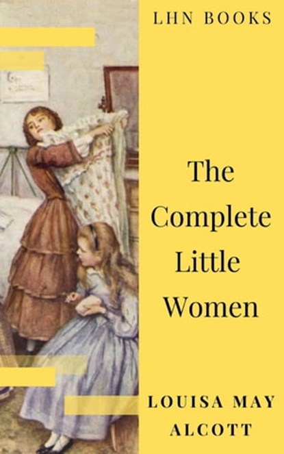The Complete Little Women: Little Women, Good Wives, Little Men, Jo's Boys, Louisa May Alcott ; LHN Books - Ebook - 9782380373363