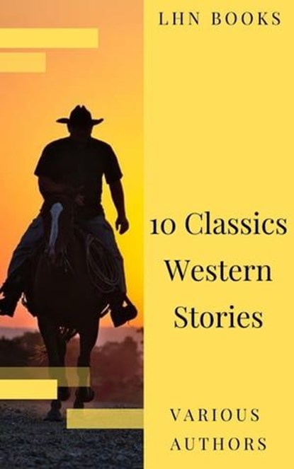 10 Classics Western Stories, LHN Books ; Andy Adams ; Frederic Homer Balch ; B.M. Bower ; Dane Coolidge ; James Fenimore Cooper ; Bret Harte ; Washington Irving ; Samuel Merwin ; Marah Ellis Ryan - Ebook - 9782380373523