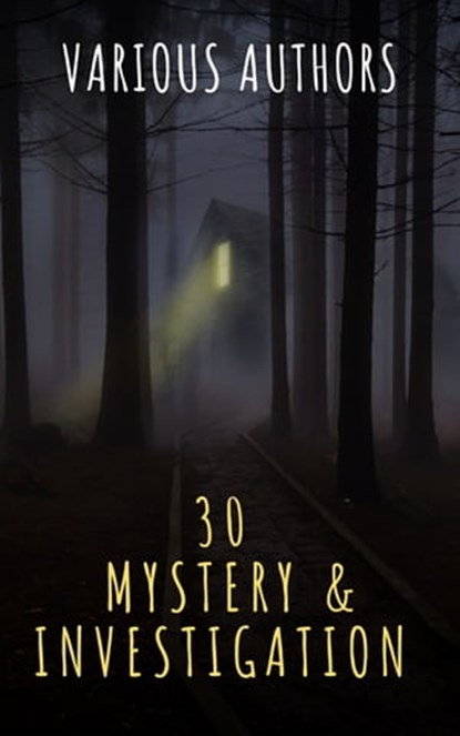 30 Mystery & Investigation masterpieces, Ryūnosuke Akutagawa ; Gilbert Keith Chesterton ; Wilkie Collins ; Arthur Conan Doyle ; Hanns Heinz Ewers ; Hollis Godfrey ; Thomas Hardy ; William Le Queux ; Maurice Leblanc ; Gaston Leroux ; Catherine Louisa Pirkis ; Edgar Allan Poe ; Frank R. Stockton ; - Ebook - 9782380373837