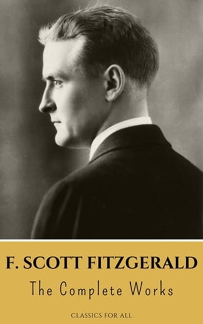 The Complete Works of F. Scott Fitzgerald, F. Scott Fitzgerald ; Classics for all - Ebook - 9782380374735