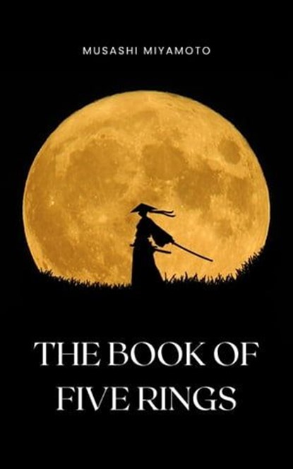 The Book of Five Rings by Miyamoto Musashi - Timeless Wisdom on Strategy, Martial Arts, and the Way of the Samurai for Modern Success, Musashi Miyamoto ; Bluefire Books - Ebook - 9782380376784