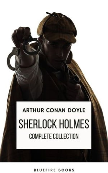 Sherlock Holmes: The Complete Collection - A Timeless Masterpiece, Arthur Conan Doyle ; Bleufire Books - Ebook - 9782380377019